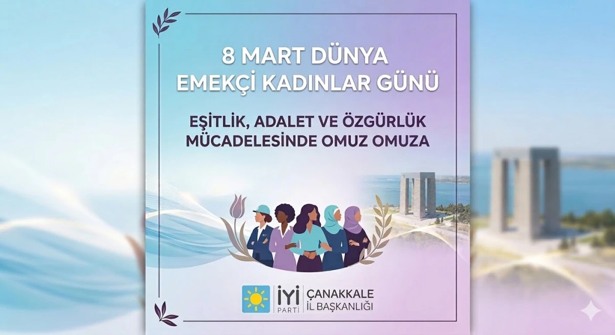 İYİ Parti &Ccedil;anakkale&rsquo;den 8 Mart Mesajı: Eşitlik M&uuml;cadelesinde Yanınızdayız