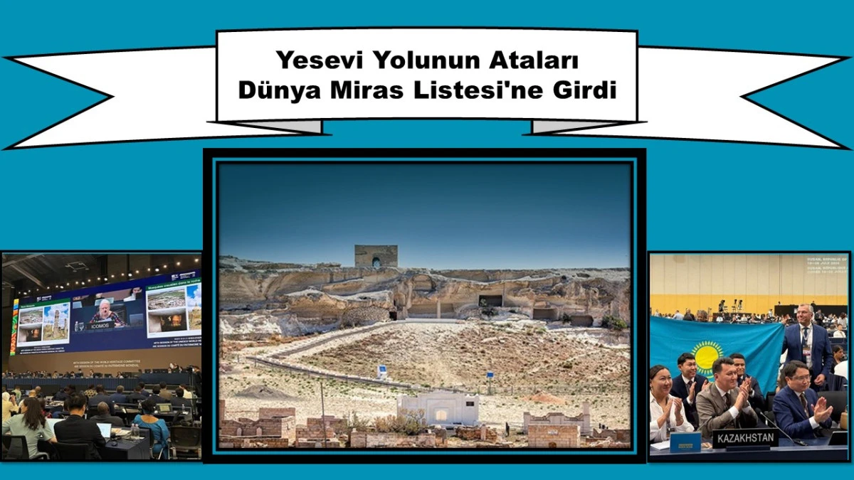 Yumuşak G&uuml;c&uuml;n UNESCO Tescili: Yesevi Yolunun Ataları D&uuml;nya Miras Listesi'ne Girdi